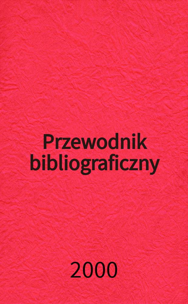 Przewodnik bibliograficzny : Urzędowy wykaz druków wyd. w Rzeczypospolitej Polskiej i poloniców zagranicznych, opracowany w Bibliotece narodowej. [Ser. 2], R.56(68) 2000, №31