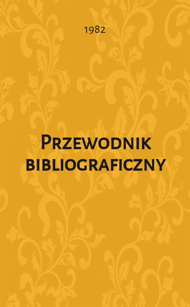 Przewodnik bibliograficzny : Urzędowy wykaz druków wyd. w Rzeczypospolitej Polskiej i poloniców zagranicznych, opracowany w Bibliotece narodowej. [Ser. 2], [Ser. 2], R.38(50) 1982, №20