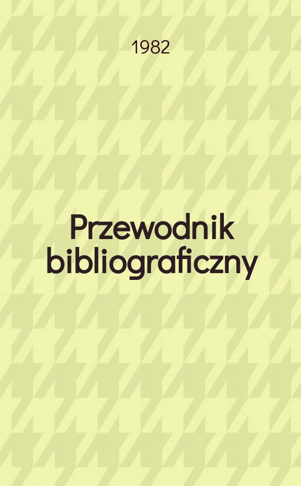 Przewodnik bibliograficzny : Urzędowy wykaz druków wyd. w Rzeczypospolitej Polskiej i poloniców zagranicznych, opracowany w Bibliotece narodowej. [Ser. 2], [Ser. 2], R.38(50) 1982, №37