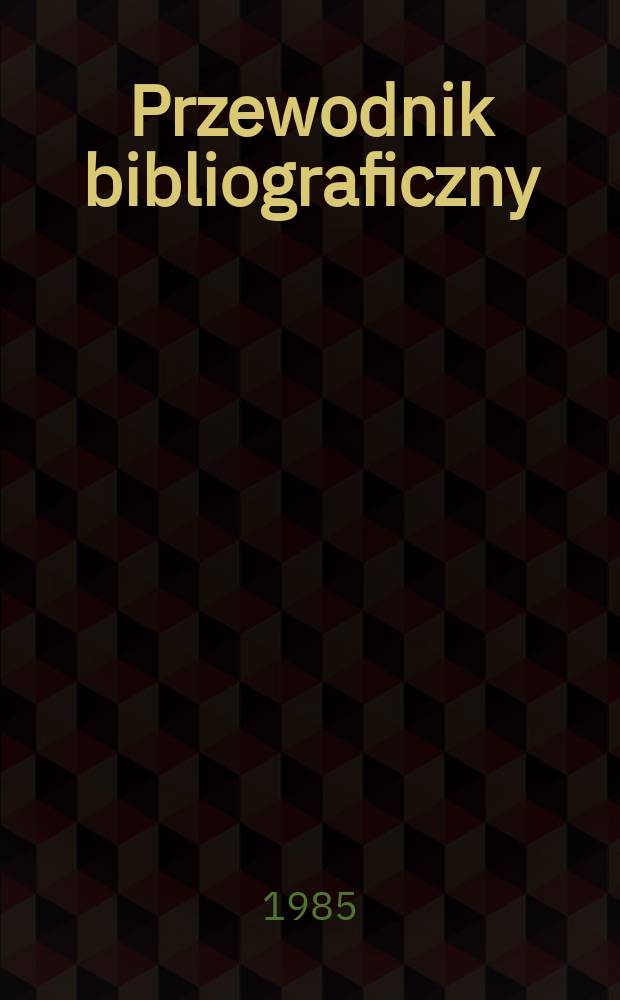 Przewodnik bibliograficzny : Urzędowy wykaz druk&oacute;w wyd. w Rzeczypospolitej Polskiej i polonic&oacute;w zagranicznych, opracowany w Bibliotece narodowej. [Ser. 2], R.41(53) 1985, №24
