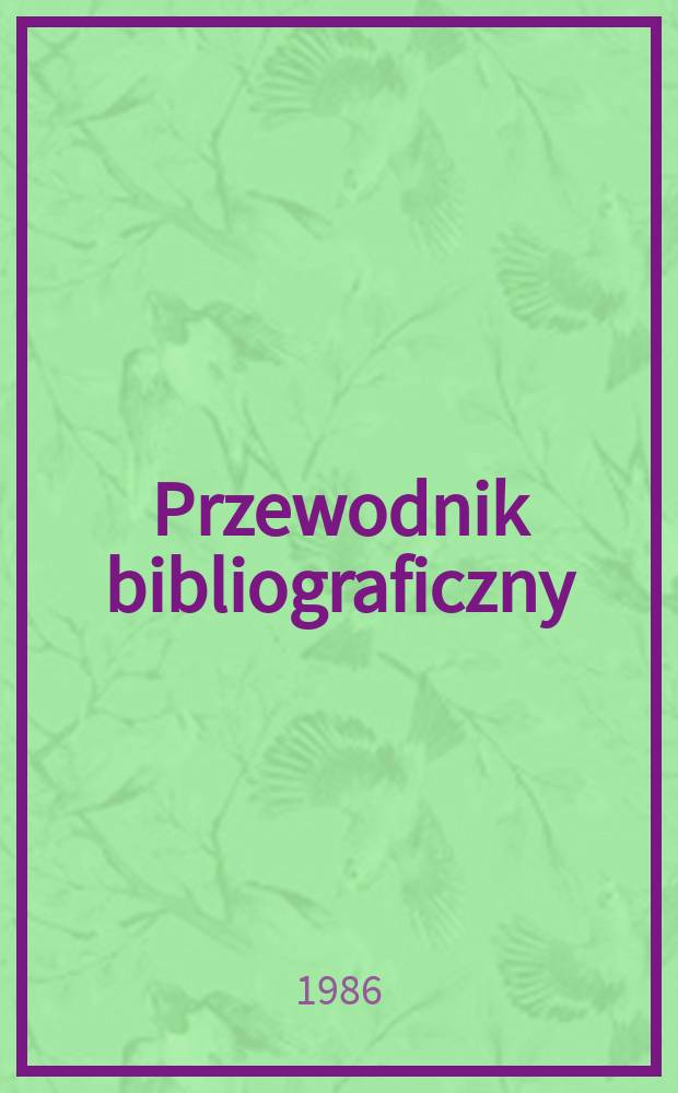 Przewodnik bibliograficzny : Urzędowy wykaz druków wyd. w Rzeczypospolitej Polskiej i poloniców zagranicznych, opracowany w Bibliotece narodowej. [Ser. 2], R.42(54) 1986, №2