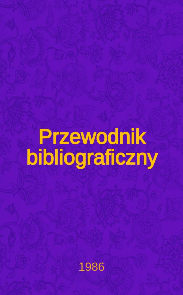 Przewodnik bibliograficzny : Urzędowy wykaz druków wyd. w Rzeczypospolitej Polskiej i poloniców zagranicznych, opracowany w Bibliotece narodowej. [Ser. 2], R.42(54) 1986, №5