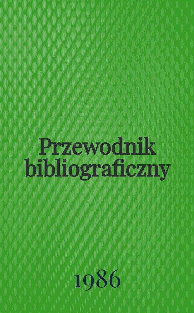 Przewodnik bibliograficzny : Urzędowy wykaz druków wyd. w Rzeczypospolitej Polskiej i poloniców zagranicznych, opracowany w Bibliotece narodowej. [Ser. 2], R.42(54) 1986, №25