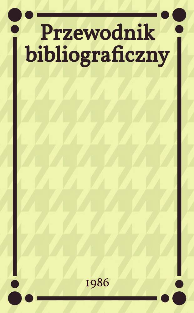 Przewodnik bibliograficzny : Urzędowy wykaz druków wyd. w Rzeczypospolitej Polskiej i poloniców zagranicznych, opracowany w Bibliotece narodowej. [Ser. 2], R.42(54) 1986, №29