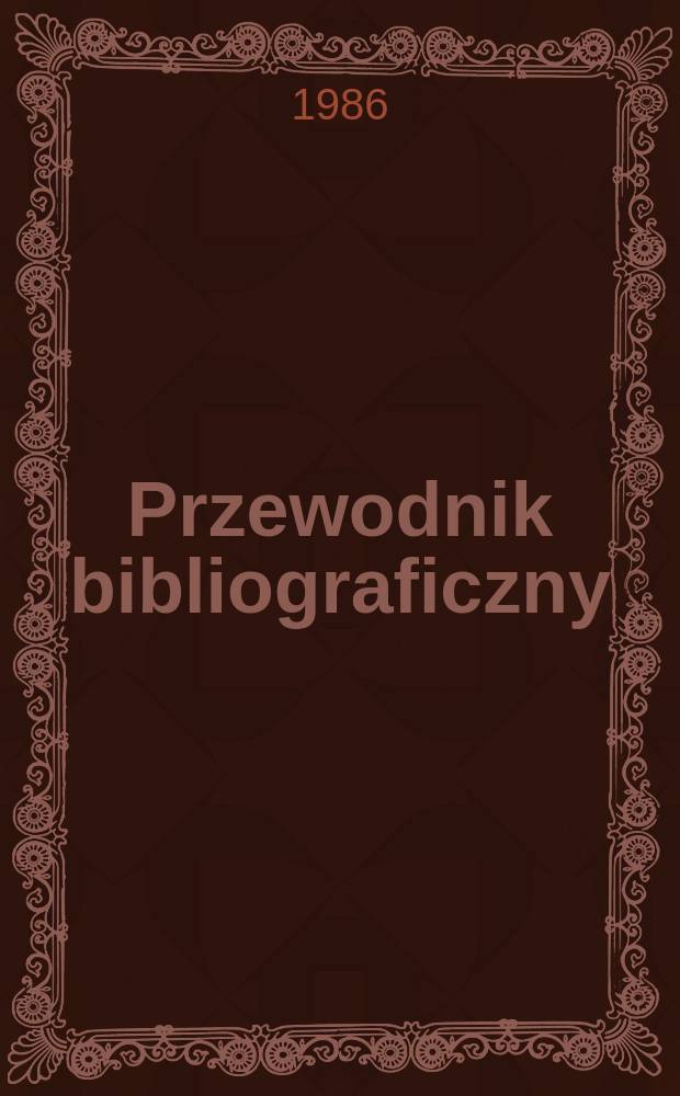 Przewodnik bibliograficzny : Urzędowy wykaz druków wyd. w Rzeczypospolitej Polskiej i poloniców zagranicznych, opracowany w Bibliotece narodowej. [Ser. 2], R.42(54) 1986, №32
