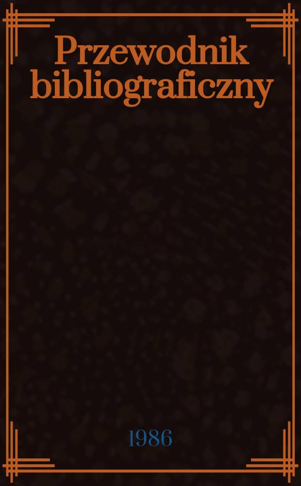 Przewodnik bibliograficzny : Urzędowy wykaz druków wyd. w Rzeczypospolitej Polskiej i poloniców zagranicznych, opracowany w Bibliotece narodowej. [Ser. 2], R.42(54) 1986, №42