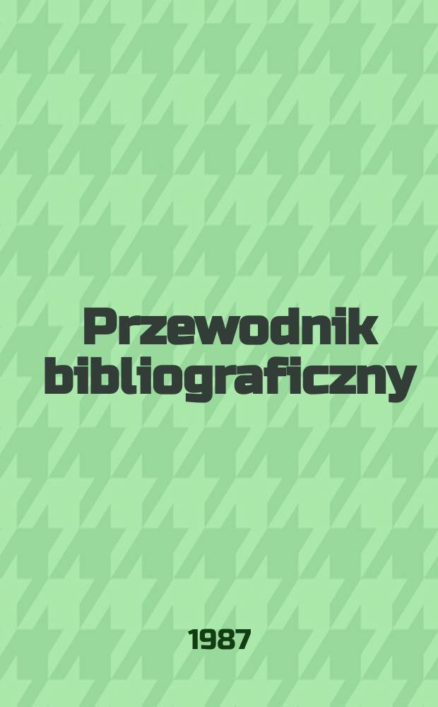 Przewodnik bibliograficzny : Urzędowy wykaz druków wyd. w Rzeczypospolitej Polskiej i poloniców zagranicznych, opracowany w Bibliotece narodowej. [Ser. 2], R.43(55) 1987, №16