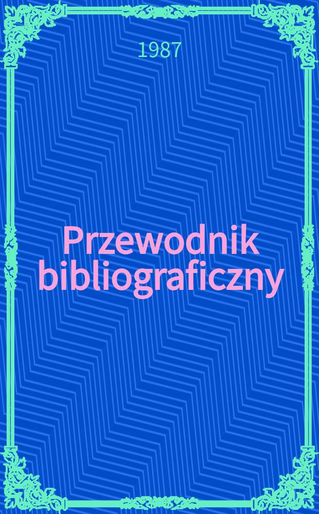 Przewodnik bibliograficzny : Urzędowy wykaz druków wyd. w Rzeczypospolitej Polskiej i poloniców zagranicznych, opracowany w Bibliotece narodowej. [Ser. 2], R.43(55) 1987, №27