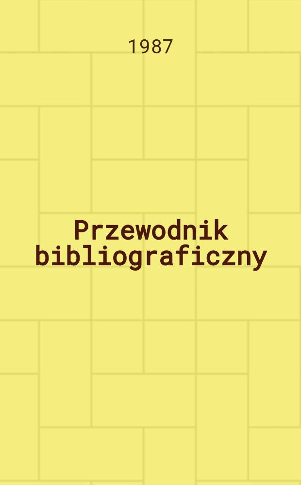 Przewodnik bibliograficzny : Urzędowy wykaz druków wyd. w Rzeczypospolitej Polskiej i poloniców zagranicznych, opracowany w Bibliotece narodowej. [Ser. 2], R.43(55) 1987, №29
