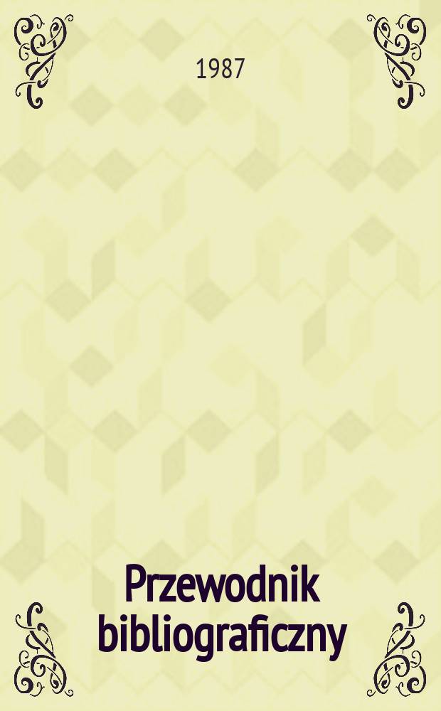 Przewodnik bibliograficzny : Urzędowy wykaz druków wyd. w Rzeczypospolitej Polskiej i poloniców zagranicznych, opracowany w Bibliotece narodowej. [Ser. 2], R.43(55) 1987, №34