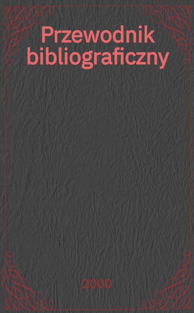 Przewodnik bibliograficzny : Urzędowy wykaz druk&oacute;w wyd. w Rzeczypospolitej Polskiej i polonic&oacute;w zagranicznych, opracowany w Bibliotece narodowej. [Ser. 2], R.56(68) 2000, №35