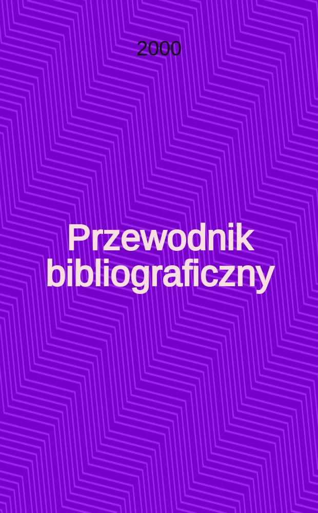 Przewodnik bibliograficzny : Urzędowy wykaz druków wyd. w Rzeczypospolitej Polskiej i poloniców zagranicznych, opracowany w Bibliotece narodowej. [Ser. 2], R.56(68) 2000, №37