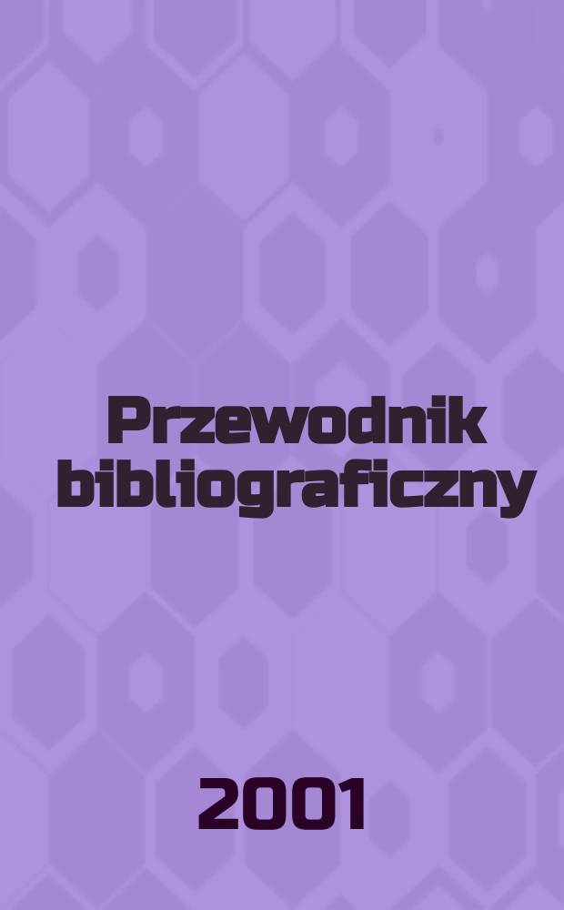 Przewodnik bibliograficzny : Urzędowy wykaz druków wyd. w Rzeczypospolitej Polskiej i poloniców zagranicznych, opracowany w Bibliotece narodowej. [Ser. 2], R.57(69) 2001, №4