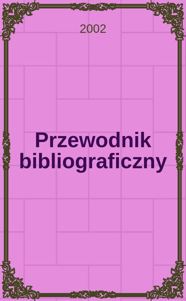 Przewodnik bibliograficzny : Urzędowy wykaz druków wyd. w Rzeczypospolitej Polskiej i poloniców zagranicznych, opracowany w Bibliotece narodowej. [Ser. 2], R.58(70) 2002, №8