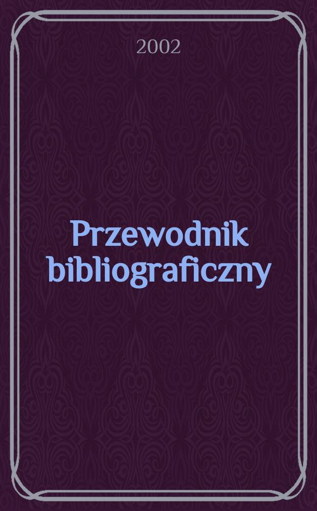 Przewodnik bibliograficzny : Urzędowy wykaz druków wyd. w Rzeczypospolitej Polskiej i poloniców zagranicznych, opracowany w Bibliotece narodowej. [Ser. 2], R.58(70) 2002, №26