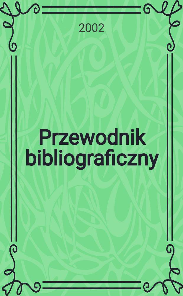 Przewodnik bibliograficzny : Urzędowy wykaz druków wyd. w Rzeczypospolitej Polskiej i poloniców zagranicznych, opracowany w Bibliotece narodowej. [Ser. 2], R.58(70) 2002, №47
