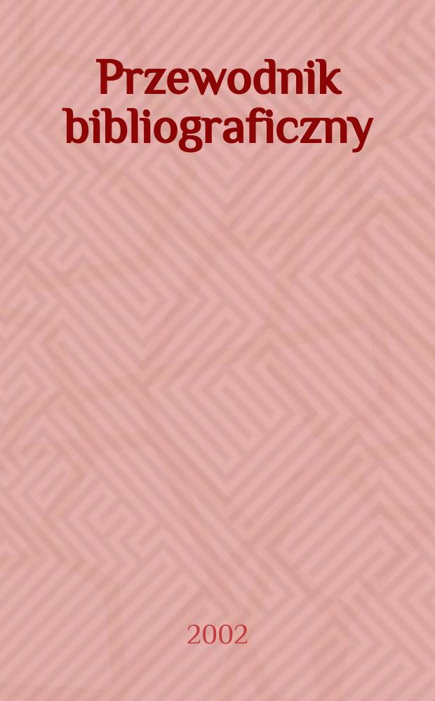 Przewodnik bibliograficzny : Urzędowy wykaz druków wyd. w Rzeczypospolitej Polskiej i poloniców zagranicznych, opracowany w Bibliotece narodowej. [Ser. 2], R.58(70) 2002, №52