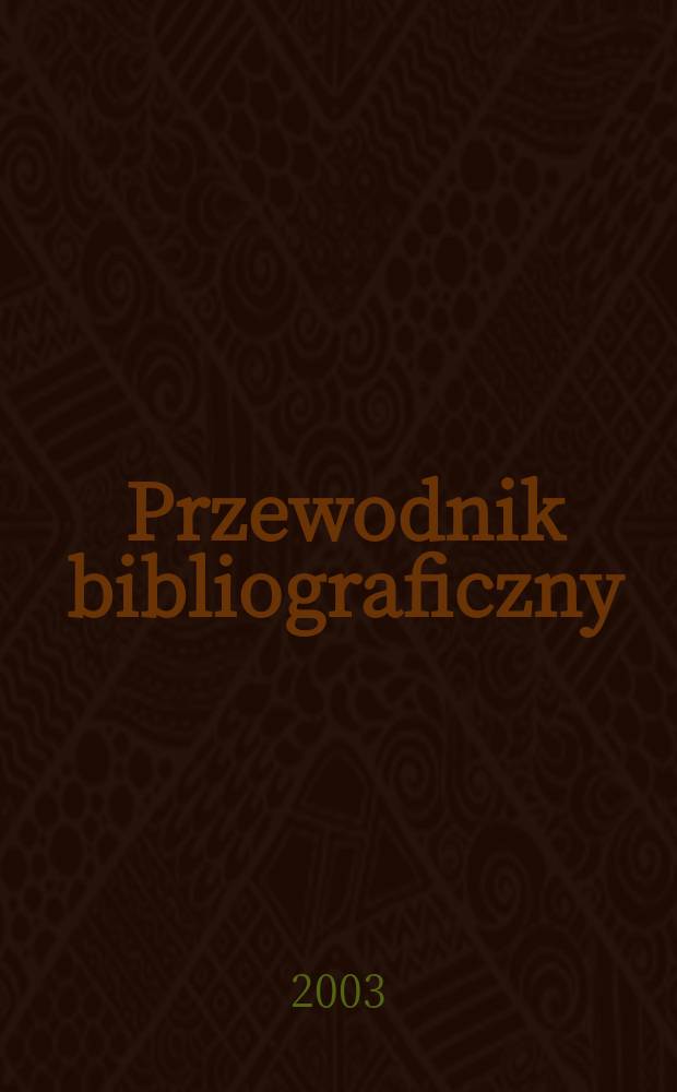 Przewodnik bibliograficzny : Urzędowy wykaz druków wyd. w Rzeczypospolitej Polskiej i poloniców zagranicznych, opracowany w Bibliotece narodowej. [Ser. 2], R.59(71) 2003, №11