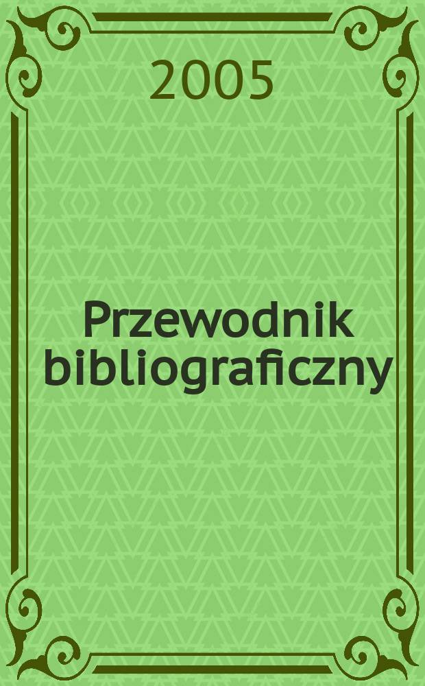 Przewodnik bibliograficzny : Urzędowy wykaz druków wyd. w Rzeczypospolitej Polskiej i poloniców zagranicznych, opracowany w Bibliotece narodowej. [Ser. 2], R.61(73) 2005, №5