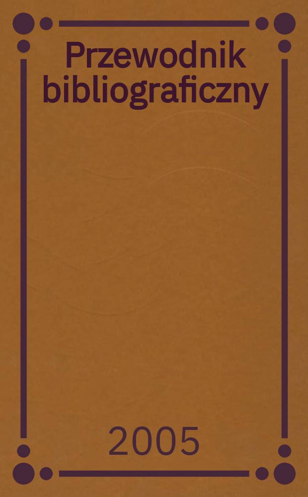 Przewodnik bibliograficzny : Urzędowy wykaz druków wyd. w Rzeczypospolitej Polskiej i poloniców zagranicznych, opracowany w Bibliotece narodowej. [Ser. 2], R.61(73) 2005, №8