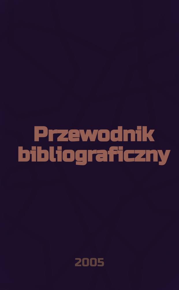 Przewodnik bibliograficzny : Urzędowy wykaz druków wyd. w Rzeczypospolitej Polskiej i poloniców zagranicznych, opracowany w Bibliotece narodowej. [Ser. 2], R.61(73) 2005, №15
