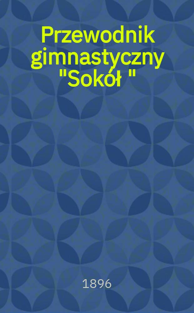Przewodnik gimnastyczny "Sokół " : Organ związku Polskich gimnastycznych towarzystw sokolich