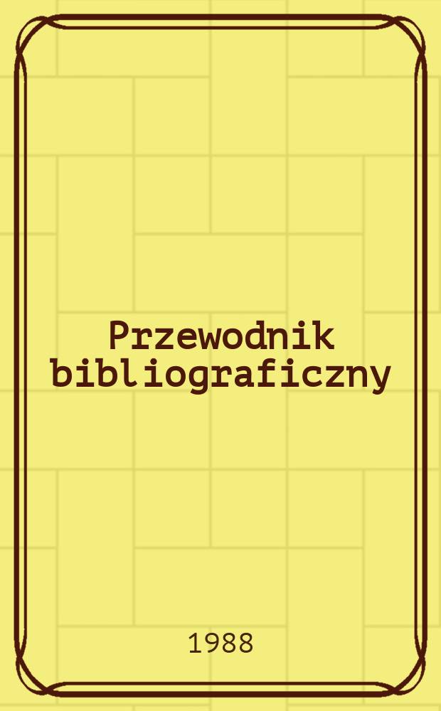 Przewodnik bibliograficzny : Urzędowy wykaz druków wyd. w Rzeczypospolitej Polskiej i poloniców zagranicznych, opracowany w Bibliotece narodowej. [Ser. 2], R.44(56) 1988, №12