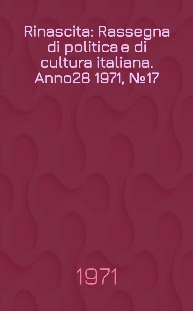 Rinascita : Rassegna di politica e di cultura italiana. Anno28 1971, №17