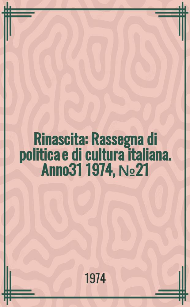 Rinascita : Rassegna di politica e di cultura italiana. Anno31 1974, №21