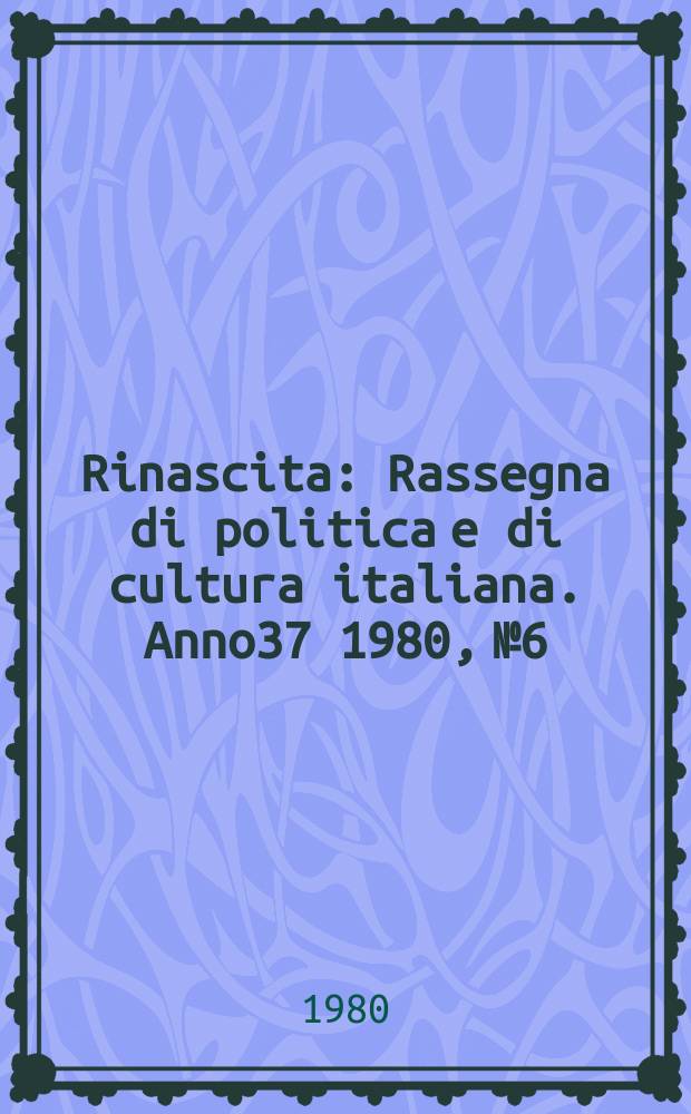 Rinascita : Rassegna di politica e di cultura italiana. Anno37 1980, №6