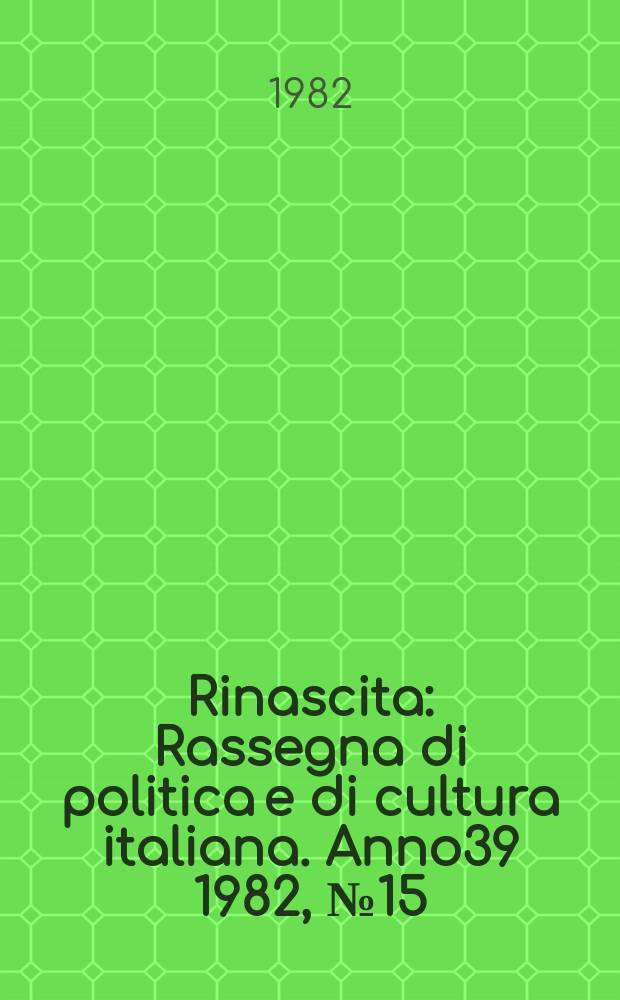 Rinascita : Rassegna di politica e di cultura italiana. Anno39 1982, №15