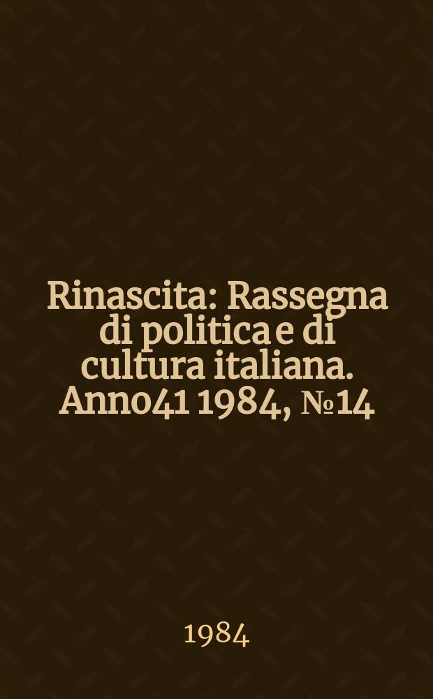Rinascita : Rassegna di politica e di cultura italiana. Anno41 1984, №14