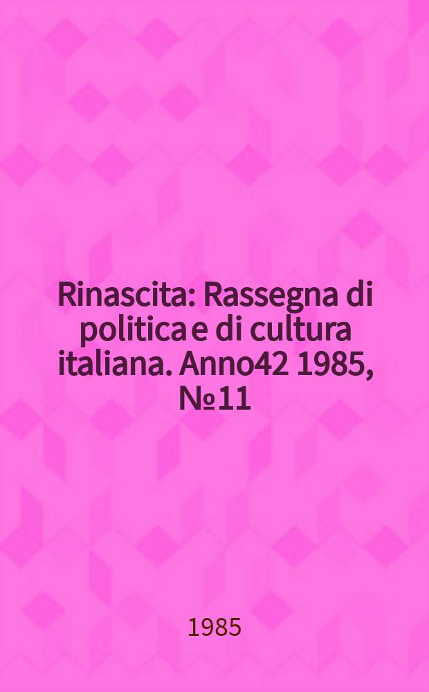 Rinascita : Rassegna di politica e di cultura italiana. Anno42 1985, №11