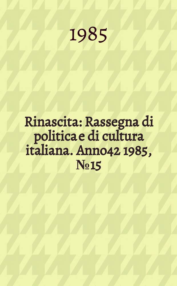Rinascita : Rassegna di politica e di cultura italiana. Anno42 1985, №15
