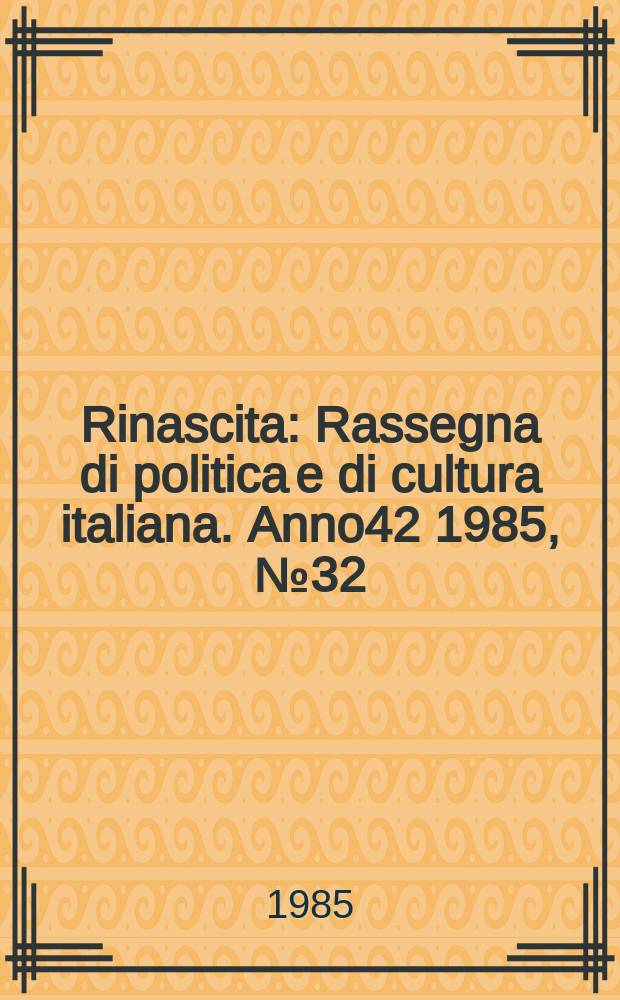 Rinascita : Rassegna di politica e di cultura italiana. Anno42 1985, №32