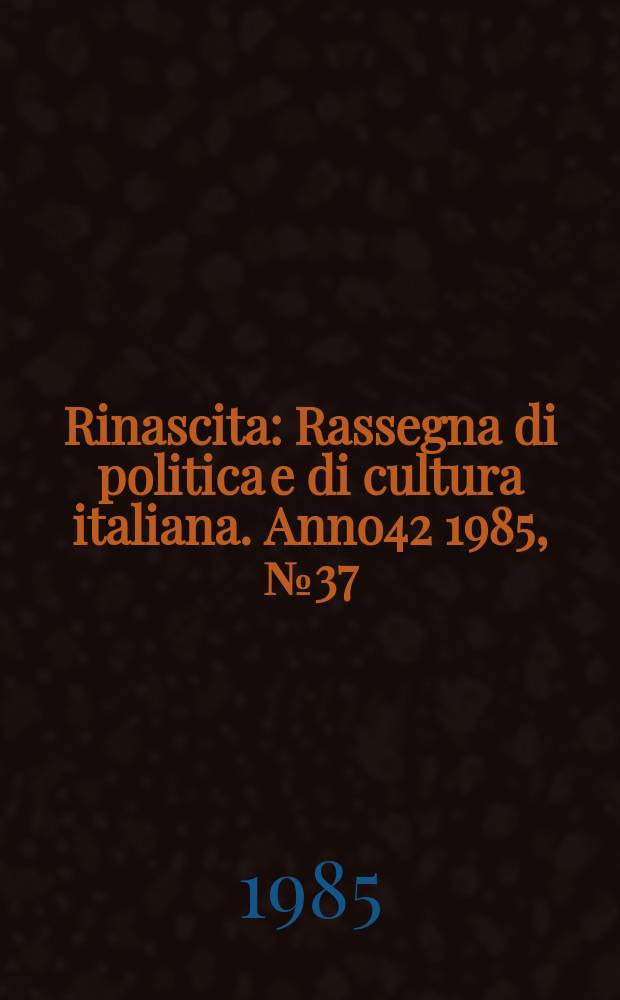 Rinascita : Rassegna di politica e di cultura italiana. Anno42 1985, №37