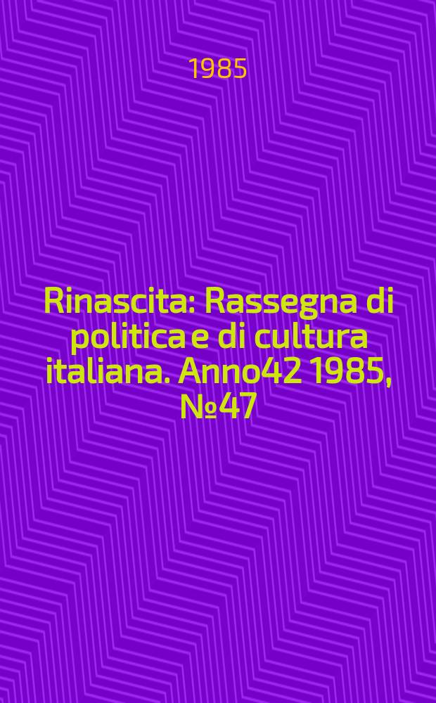 Rinascita : Rassegna di politica e di cultura italiana. Anno42 1985, №47