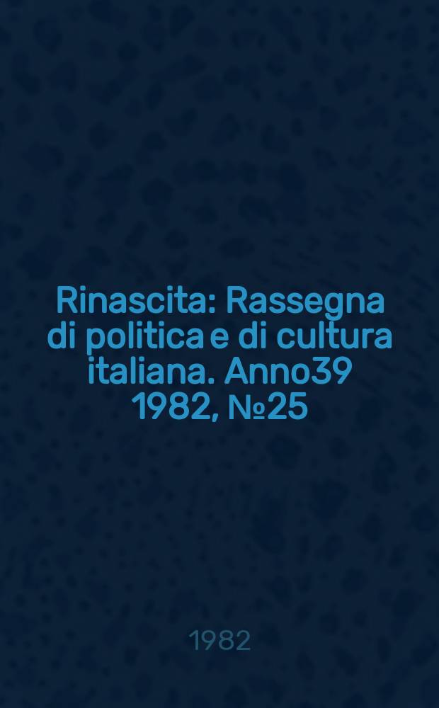 Rinascita : Rassegna di politica e di cultura italiana. Anno39 1982, №25