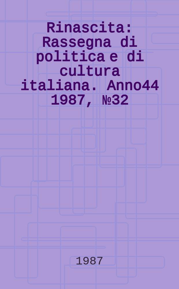 Rinascita : Rassegna di politica e di cultura italiana. Anno44 1987, №32