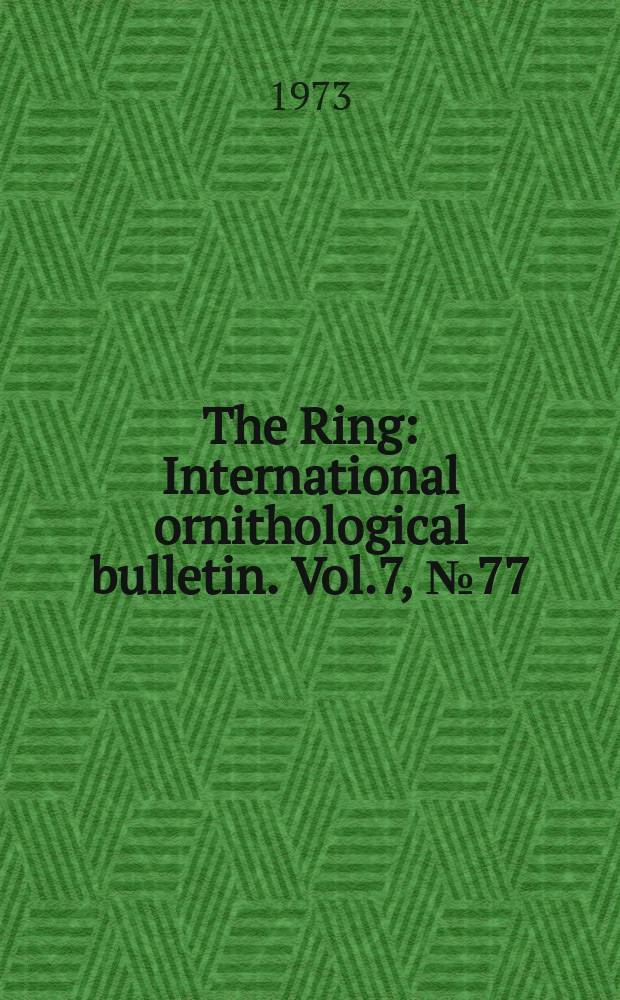 The Ring : International ornithological bulletin. Vol.7, №77