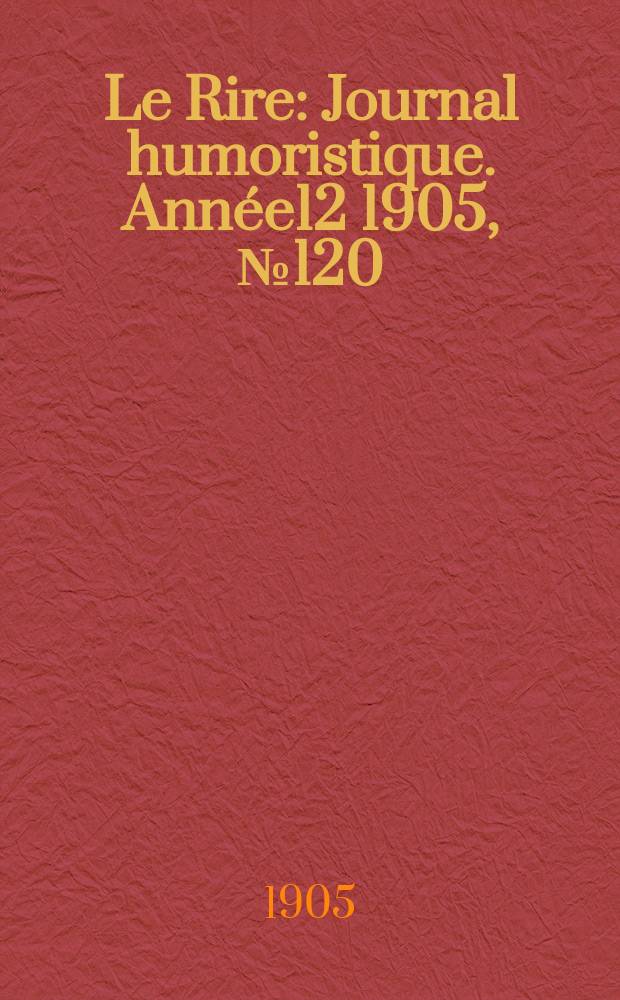 Le Rire : Journal humoristique. [Ann&eacute;e12] 1905, №120