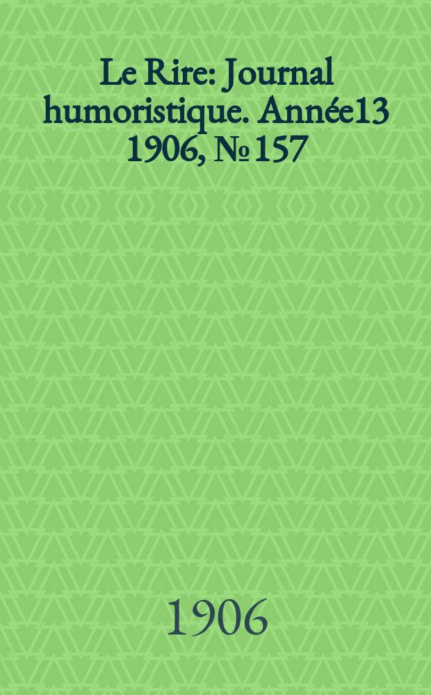 Le Rire : Journal humoristique. [Année13] 1906, №157