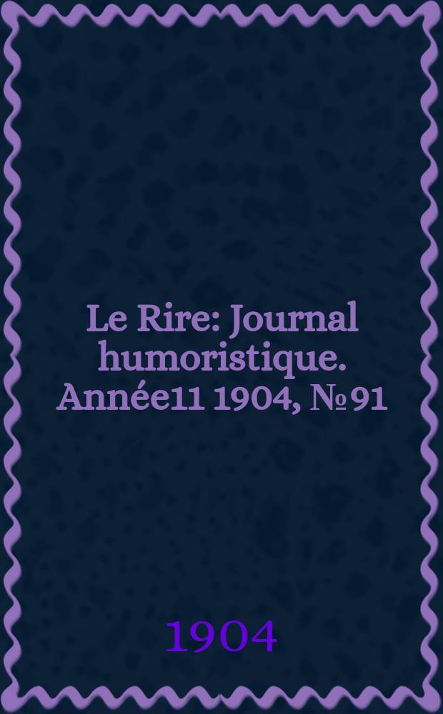 Le Rire : Journal humoristique. [Année11] 1904, №91
