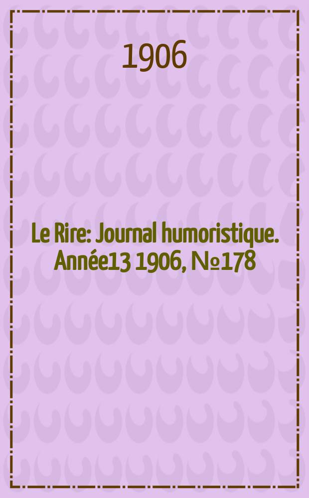 Le Rire : Journal humoristique. [Année13] 1906, №178
