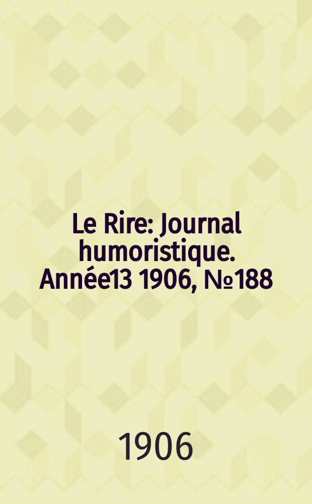 Le Rire : Journal humoristique. [Année13] 1906, №188