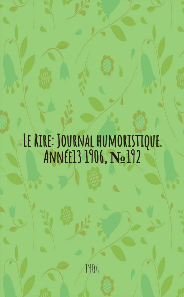 Le Rire : Journal humoristique. [Ann&eacute;e13] 1906, №192