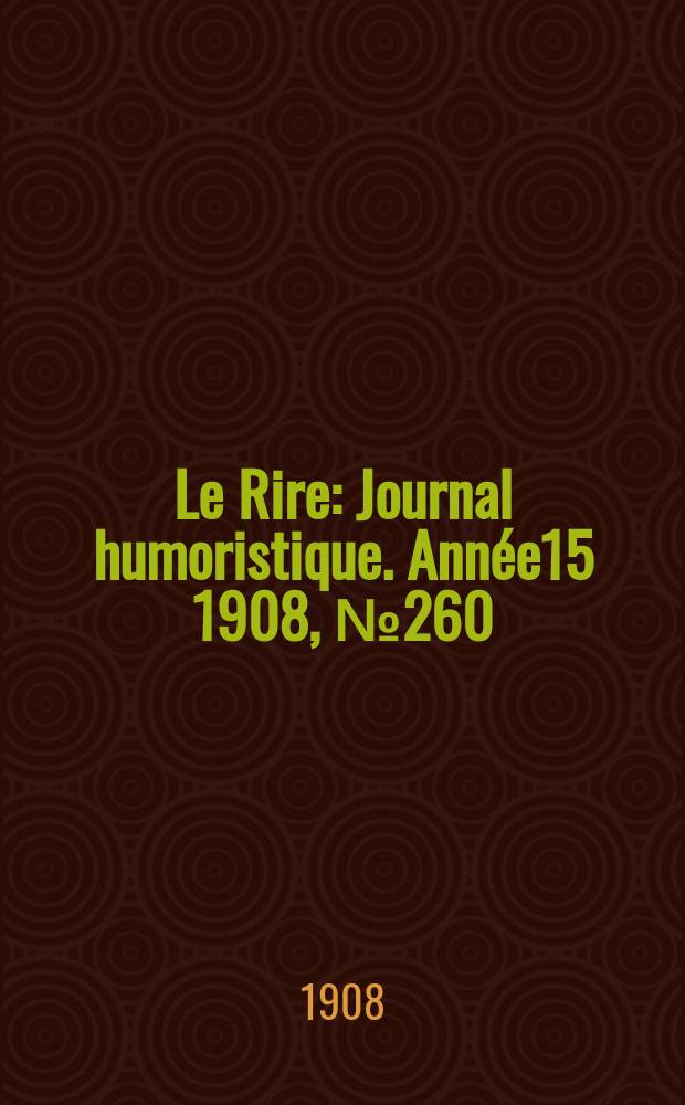 Le Rire : Journal humoristique. [Année15] 1908, №260