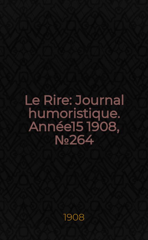 Le Rire : Journal humoristique. [Année15] 1908, №264