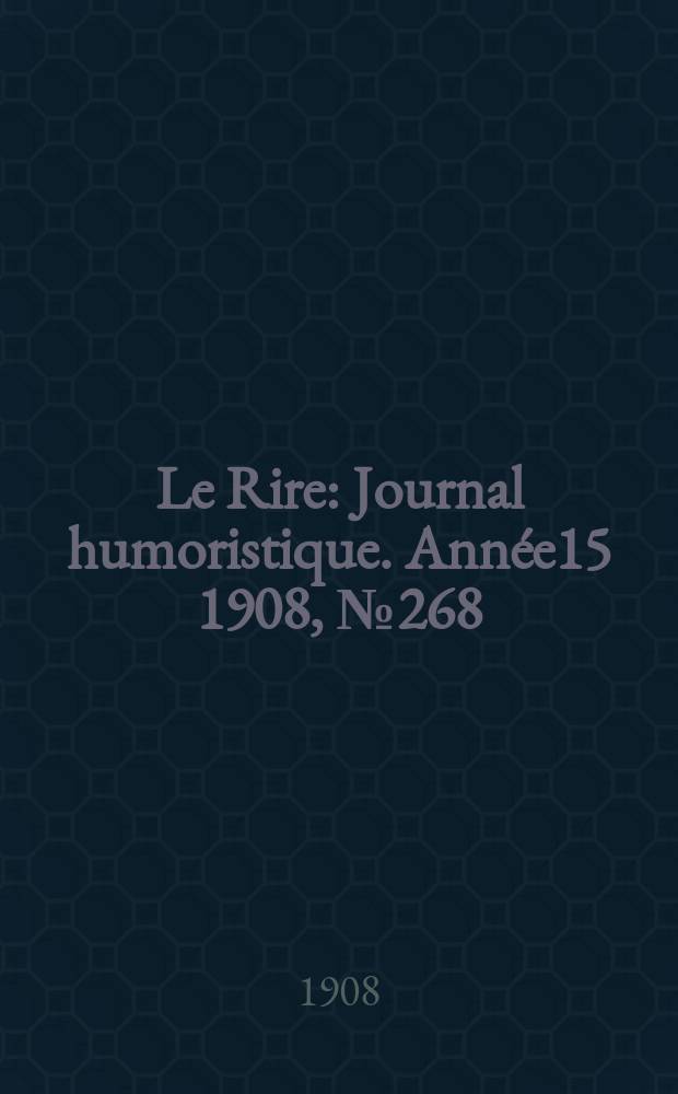 Le Rire : Journal humoristique. [Année15] 1908, №268