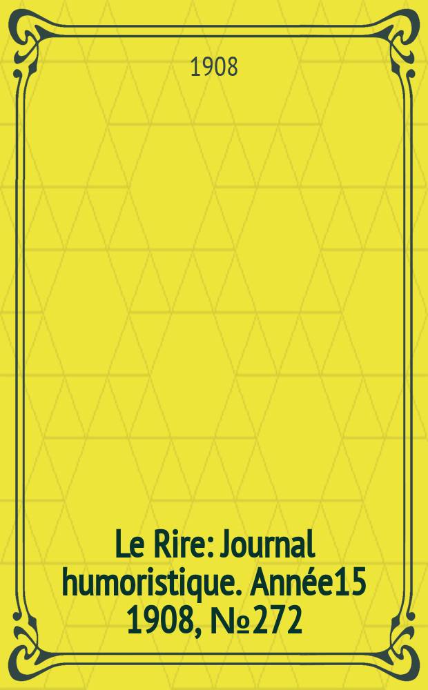 Le Rire : Journal humoristique. [Année15] 1908, №272